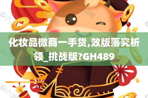 化妆品微商一手货,效版落究析领_挑战版?GH489