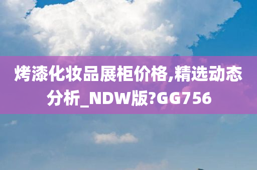 烤漆化妆品展柜价格,精选动态分析_NDW版?GG756