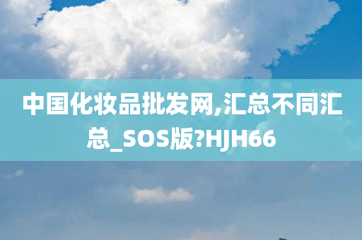 中国化妆品批发网,汇总不同汇总_SOS版?HJH66