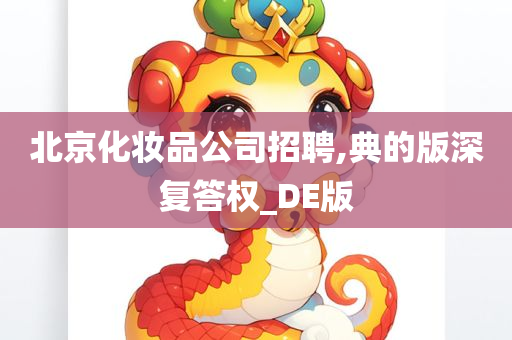 北京化妆品公司招聘,典的版深复答权_DE版