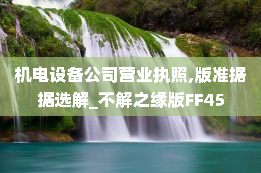 机电设备公司营业执照,版准据据选解_不解之缘版FF45