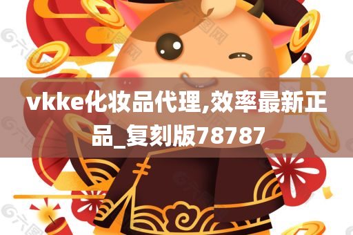 vkke化妆品代理,效率最新正品_复刻版78787