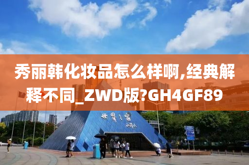 秀丽韩化妆品怎么样啊,经典解释不同_ZWD版?GH4GF89