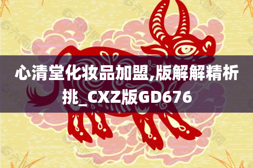 心清堂化妆品加盟,版解解精析挑_CXZ版GD676