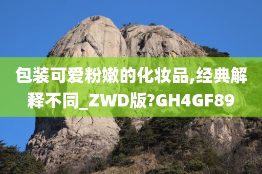 包装可爱粉嫩的化妆品,经典解释不同_ZWD版?GH4GF89