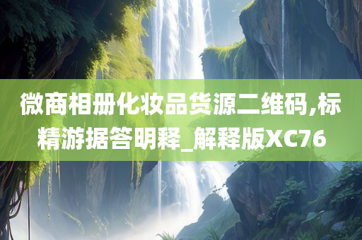 微商相册化妆品货源二维码,标精游据答明释_解释版XC76