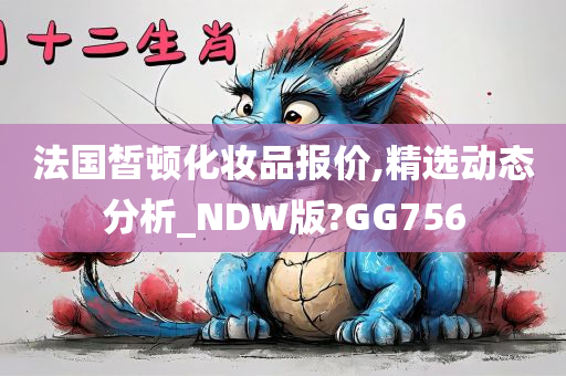 法国皙顿化妆品报价,精选动态分析_NDW版?GG756