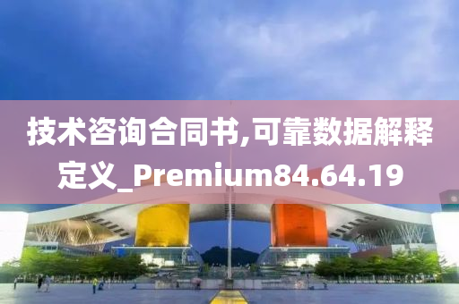 技术咨询合同书,可靠数据解释定义_Premium84.64.19