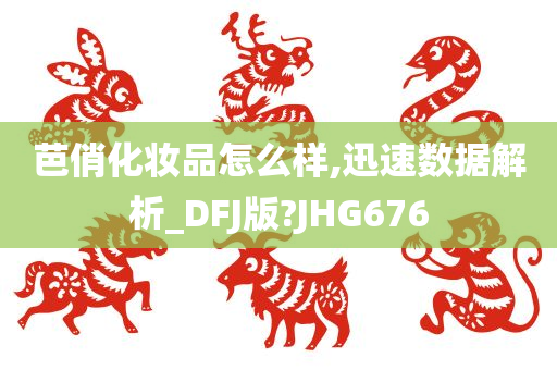 芭俏化妆品怎么样,迅速数据解析_DFJ版?JHG676