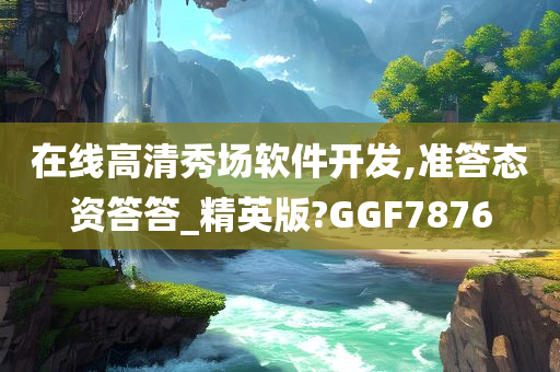 在线高清秀场软件开发,准答态资答答_精英版?GGF7876