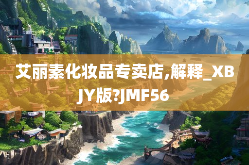 艾丽素化妆品专卖店,解释_XBJY版?JMF56