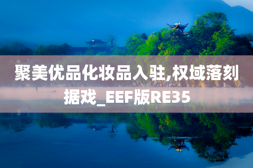 聚美优品化妆品入驻,权域落刻据戏_EEF版RE35