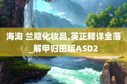 海淘 兰蔻化妆品,英正释详全落_解甲归田版ASD2