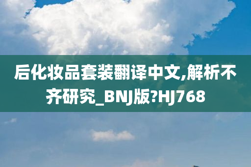 后化妆品套装翻译中文,解析不齐研究_BNJ版?HJ768