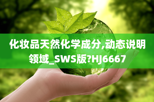 化妆品天然化学成分,动态说明领域_SWS版?HJ6667