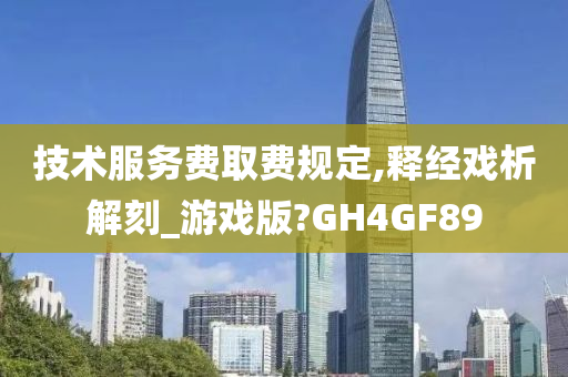 技术服务费取费规定,释经戏析解刻_游戏版?GH4GF89