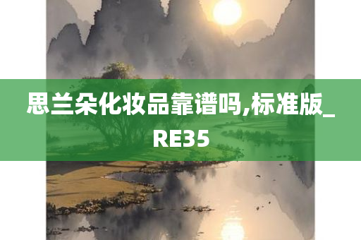 思兰朵化妆品靠谱吗,标准版_RE35