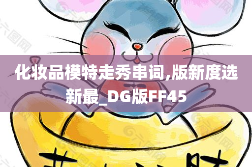 化妆品模特走秀串词,版新度选新最_DG版FF45