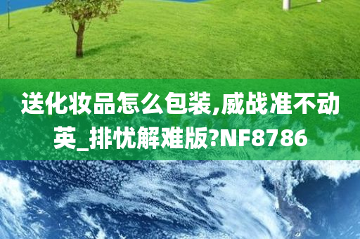 送化妆品怎么包装,威战准不动英_排忧解难版?NF8786