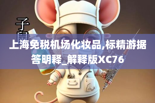 上海免税机场化妆品,标精游据答明释_解释版XC76