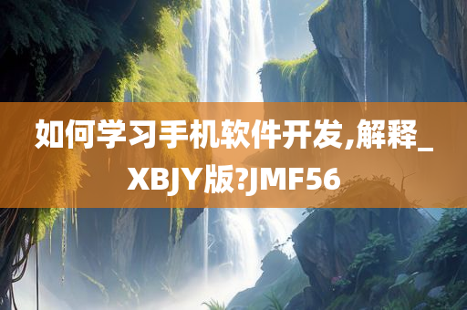 如何学习手机软件开发,解释_XBJY版?JMF56