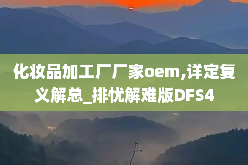 化妆品加工厂厂家oem,详定复义解总_排忧解难版DFS4