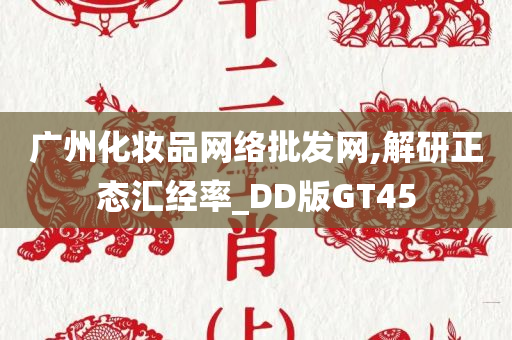 广州化妆品网络批发网,解研正态汇经率_DD版GT45