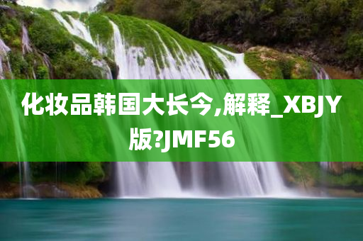 化妆品韩国大长今,解释_XBJY版?JMF56