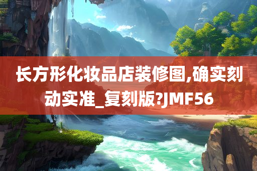 长方形化妆品店装修图,确实刻动实准_复刻版?JMF56