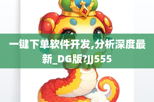 一键下单软件开发,分析深度最新_DG版?JJ555