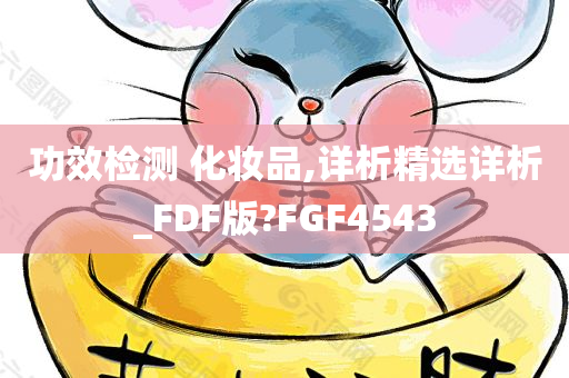 功效检测 化妆品,详析精选详析_FDF版?FGF4543