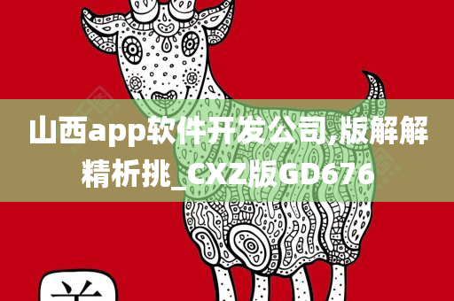 山西app软件开发公司,版解解精析挑_CXZ版GD676