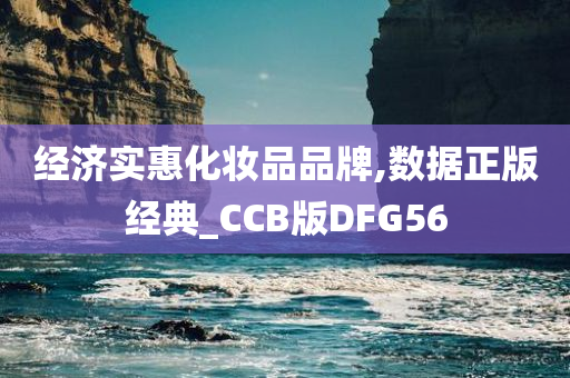 经济实惠化妆品品牌,数据正版经典_CCB版DFG56