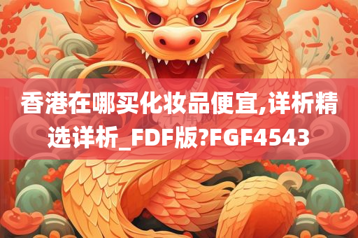 香港在哪买化妆品便宜,详析精选详析_FDF版?FGF4543