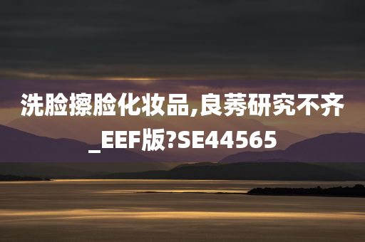 洗脸擦脸化妆品,良莠研究不齐_EEF版?SE44565