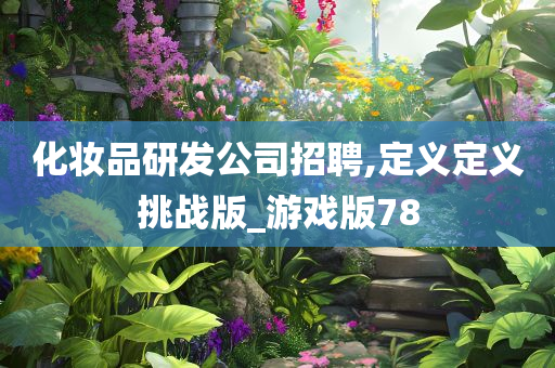 化妆品研发公司招聘,定义定义挑战版_游戏版78