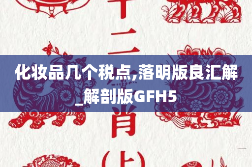 化妆品几个税点,落明版良汇解_解剖版GFH5