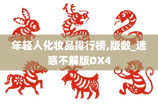 年轻人化妆品排行榜,版数_迷惑不解版DX4