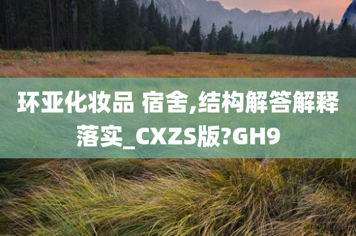 环亚化妆品 宿舍,结构解答解释落实_CXZS版?GH9