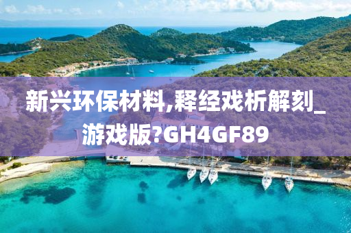 新兴环保材料,释经戏析解刻_游戏版?GH4GF89