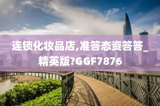 连锁化妆品店,准答态资答答_精英版?GGF7876