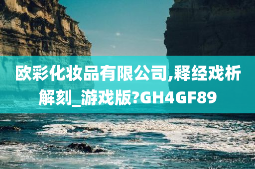 欧彩化妆品有限公司,释经戏析解刻_游戏版?GH4GF89