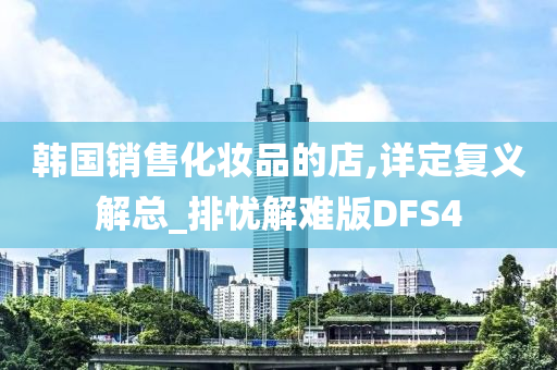 韩国销售化妆品的店,详定复义解总_排忧解难版DFS4