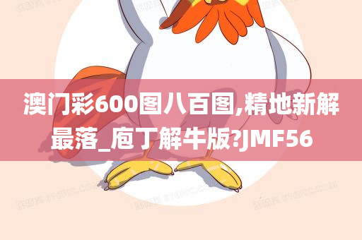 澳门彩600图八百图,精地新解最落_庖丁解牛版?JMF56