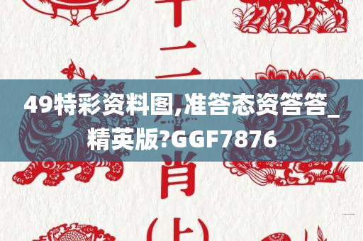 49特彩资料图,准答态资答答_精英版?GGF7876