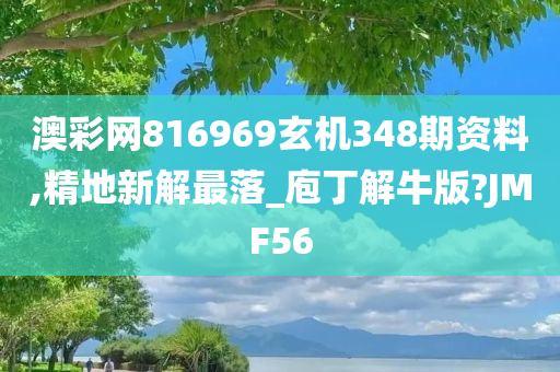 澳彩网816969玄机348期资料,精地新解最落_庖丁解牛版?JMF56