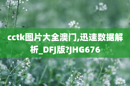 cctk图片大全澳门,迅速数据解析_DFJ版?JHG676