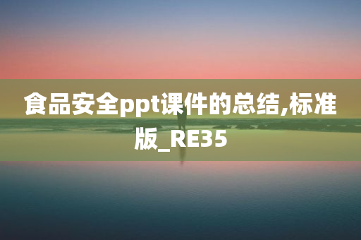 食品安全ppt课件的总结,标准版_RE35