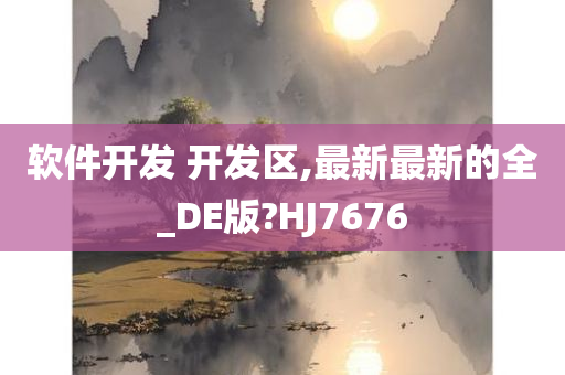 软件开发 开发区,最新最新的全_DE版?HJ7676