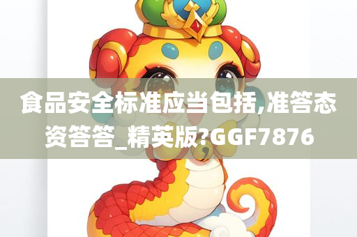 食品安全标准应当包括,准答态资答答_精英版?GGF7876